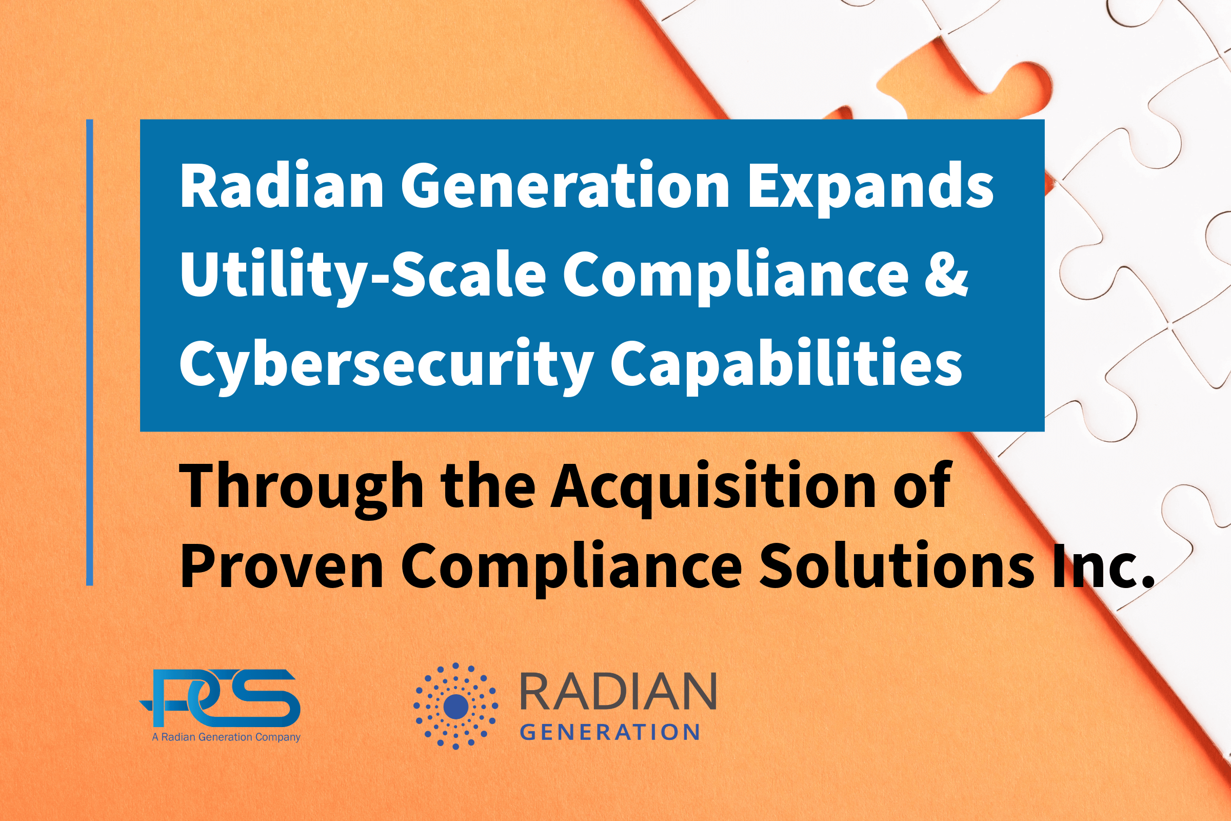 Text over an orange backround with white puzzle pieces coming together. The text reads: Radian Generation Expands Utility-Scale Compliance and Cybersecurity Capabilities through the Acquisition of Proven Compliance Solutions Inc.